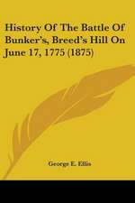 History Of The Battle Of Bunker's, Breed's Hill On June 17, 1775 (1875)