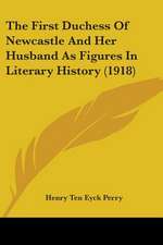 The First Duchess Of Newcastle And Her Husband As Figures In Literary History (1918)