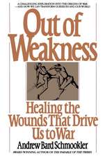 Out of Weakness: Healing the Wounds That Drive Us to War