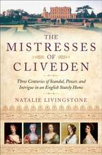 The Mistresses of Cliveden: Three Centuries of Scandal, Power, and Intrigue in an English Stately Home