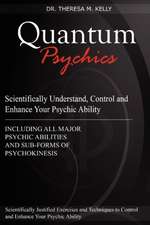 Quantum Psychics - Scientifically Understand, Control and Enhance Your Psychic Ability