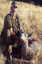 So You Want to Hunt Deer a Beginner's Guide for the Necessary Steps to Start Deer Hunting