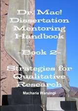 Dr. Mac! Dissertation Mentoring Handbook: Book 2- Strategies for Qualitative Research