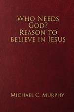 Who Needs God? Reason to Believe in Jesus