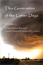 This Generation of the Latter Days, Volume I Dispensationalism and God's Original Purpose of Creation