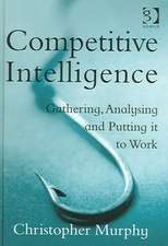 Competitive Intelligence: Gathering, Analysing and Putting it to Work