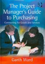 The Project Manager's Guide to Purchasing: Contracting for Goods and Services