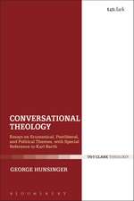 Conversational Theology: Essays on Ecumenical, Postliberal, and Political Themes, with Special Reference to Karl Barth