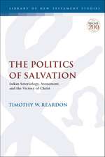 The Politics of Salvation: Lukan Soteriology, Atonement, and the Victory of Christ