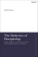 The Dialectics of Discipleship: Karl Barth, Sanctification and Theological Ethics