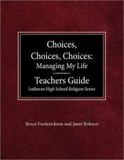 Choices, Choices, Choices Managing My Life: Teachers Guide Lutheran High School Religion