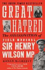 Great Hatred: The Assassination of Field Marshal Sir Henry Wilson MP