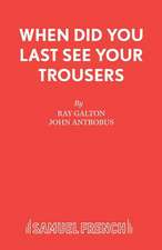 When Did You Last See Your Trousers: A Play