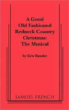 Good Old Fashioned Redneck Country Christmas: The Musical, a