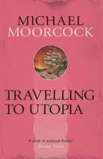 Moorcock, M: Travelling to Utopia