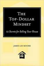 The Top-Dollar Mindset: 12 Secrets for Selling Your House