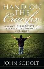 Hand on the Crucifix: A Man's Perspective on Separation, Divorce, and Hope