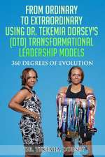 From Ordinary to Extraordinary Using Dr. Tekemia Dorsey's (Dtd) Transformational Leadership Models