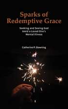 Sparks of Redemptive Grace - Seeking and Seeing God Amid a Loved One's Mental Illness