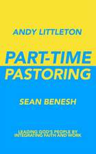 Part-Time Pastoring: Leading God's People by Integrating Faith and Work