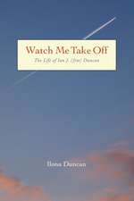 Watch Me Take Off The Life of Ian J. (Jim) Duncan