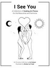 I See You: A Collection of Healing Art Pieces for the Masculine and Feminine