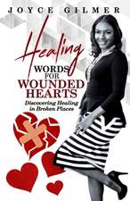 Healing Words for Wounded Hearts: Discovering Healing In Broken Places