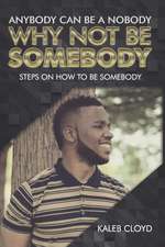 Anybody Can Be a Nobody Why Not Be Somebody