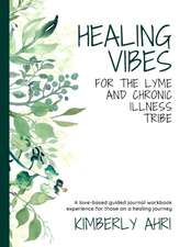 Healing Vibes for the Lyme and Chronic Illness Tribe: A Love-Based Guided Journal Workbook Experience For Those On A Healing Journey