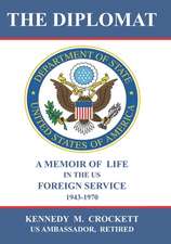 The Diplomat: A Memoir of Life in the US Foreign Service (1943-1970)