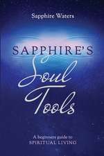 Sapphire's Soul Tools: A beginners guide to Spiritual Living