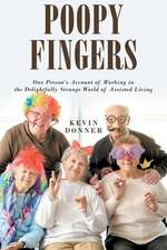 Poopy Fingers: One Person's Account of Working in the Delightfully Strange World of Assisted Living