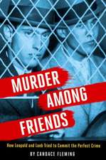 Murder Among Friends: How Leopold and Loeb Tried to Commit the Perfect Crime