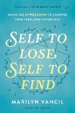 Self to Lose, Self to Find: Using the Enneagram to Uncover Your True, God-Gifted Self