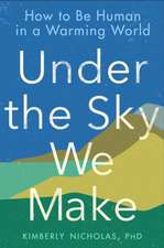 Under the Sky We Make: How to be Human in a Warming World