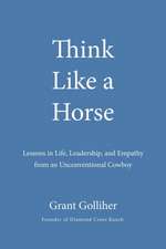 Think Like a Horse: Lessons in Life, Leadership, and Empathy from an Unconventional Cowboy