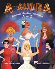 A Is for Audra: Broadway's Leading Ladies from A to Z