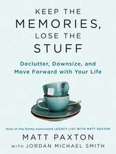 Keep the Memories, Lose the Stuff: Declutter, Downsize, and Move Forward With Your Life