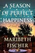 A Season of Perfect Happiness: A Novel