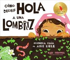 Cómo Decirle Hola a Una Lombriz: Primera Guía Al Aire Libre (How to Say Hello to a Worm: A First Guide to Outside, Spanish Edition)