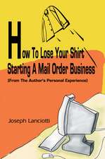 How to Lose Your Shirt Starting a Mail Order Business