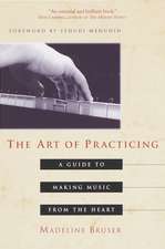 The Art of Practicing: A Guide to Making Music from the Heart