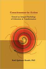 Consciousness-In-Action: Toward an Integral Psychology of Liberation & Transformation