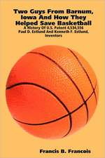 Two Guys from Barnum, Iowa and How They Helped Save Basketball: Paul D. Estlund and Kenneth F. Estlund, Inventors