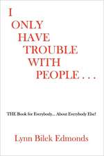 I Only Have Trouble with People...: The Book for Everybody... about Everybody Else!