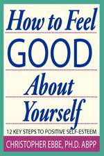 How To Feel Good About Yourself--12 Key Steps to Positive Self-Esteem