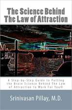 The Science Behind the Law of Attraction: A Step-By-Step Guide to Putting the Brain Science Behind the Law of Attraction to Work for You