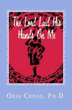 The Lord Laid His Hands on Me: Autobiography of Praise and Thanksgiving