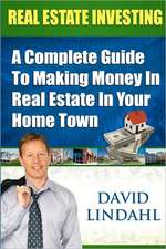 Real Estate Investing: A Complete Guide to Investing in Real Estate in Your Home Town