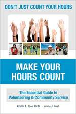 Don't Just Count Your Hours, Make Your Hours Count: The Essential Guide to Volunteering & Community Service